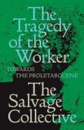 The Tragedy of the Worker: Towards the Proletarocene di Jamie Allinson, China Miéville, Richard Seymour edito da VERSO