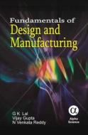 Fundamentals Of Design And Manufacturing di G. K. Lal, Vijay Gupta, N. Venkata Reddy edito da Alpha Science International Ltd