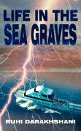 Life in the Sea Graves di Ruhi Darakhshani edito da New Generation Publishing