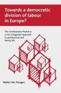 Towards a Democratic Division of Labour in Europe?: The Combination Model as a New Integrated Approach to Professional a di Walter van Dongen edito da POLICY PR