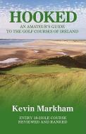 Hooked: An Amateur's Guide to the Golf Courses of Ireland di Kevin Markham edito da COLLINS PR