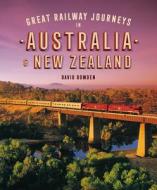 Great Railway Journeys in Australia & New Zealand di David Bowden edito da John Beaufoy Publishing Ltd