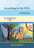 According to Your Will, I Did Eat di Bishop Raphael edito da Minds Eye Publications