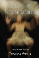 Ghostly Pornographers di Thomas White edito da Weasel Press