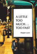 A Little Too Much . . . Too Fast di Pepper Love edito da Balboa Press