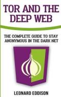 Tor and the Deep Web: The Complete Guide to Stay Anonymous in the Dark Net di Leonard Eddison edito da Createspace Independent Publishing Platform