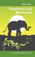 Elephants And Bindweed di Phil Lawder edito da Cicero Press