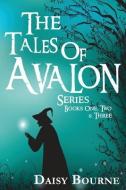 The Tales Of Avalon Series: Books one, two, and three in the Tales of Avalon Series di Daisy Bourne edito da LIGHTNING SOURCE INC