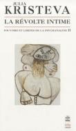 La Revolte Intime: Pouvoirs Et Limites de la Psychanalyse II di Julia Kristeva edito da Livre de Poche