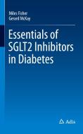 Essentials Of Sglt2 Inhibitors In Diabetes di Miles Fisher, Gerard McKay edito da Springer International Publishing Ag