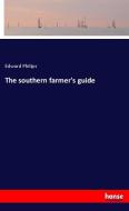 The southern farmer's guide di Edward Philips edito da hansebooks