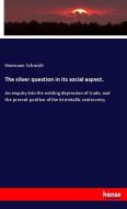 The silver question in its social aspect. di Hermann Schmidt edito da hansebooks