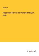 Regierungs-Blatt für das Königreich Bayern 1856 di Anonym edito da Anatiposi Verlag