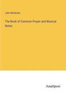 The Book of Common Prayer and Musical Notes di John Merbecke edito da Anatiposi Verlag