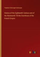 History of the Eighteenth Century and of the Nineteenth Till the Overthrow of the French Empire di Friedrich Christoph Schlosser edito da Outlook Verlag