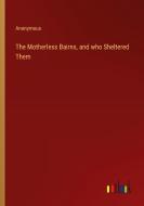 The Motherless Bairns, and who Sheltered Them di Anonymous edito da Outlook Verlag