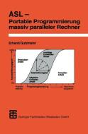 ASL - Portable Programmierung massiv paralleler Rechner di Werner Erhard, Michael M. Gutzmann edito da Vieweg+Teubner Verlag