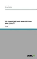 Die Europ Ische Union - Eine Institution Ohne Zukunft? di Stefan Richter edito da Grin Publishing