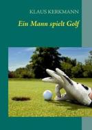 Ein Mann Spielt Golf di Klaus Kerkmann edito da Books On Demand