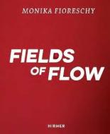 Monika Fioreschy: Fields Of Flow edito da Hirmer Verlag