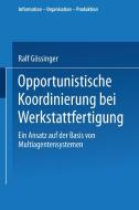 Opportunistische Koordinierung bei Werkstattfertigung di Ralf Gössinger edito da Deutscher Universitätsverlag