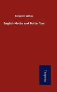 English Moths and Butterflies di Benjamin Wilkes edito da Trapeza