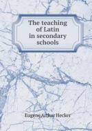 The Teaching Of Latin In Secondary Schools di Eugene Arthur Hecker edito da Book On Demand Ltd.