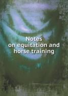 Notes On Equitation And Horse Training di Saumur Ecole d'Application D Cavalerie edito da Book On Demand Ltd.