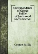 Correspondence Of George Baillie Of Jerviswood Mdccii-mdccviii di George Baillie edito da Book On Demand Ltd.
