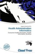 Health Administration Informatics edito da Claud Press