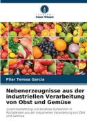 Nebenerzeugnisse aus der industriellen Verarbeitung von Obst und Gemüse di Pilar Teresa Garcia edito da Verlag Unser Wissen