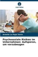 Psychosoziale Risiken im Unternehmen: Aufspüren, um vorzubeugen di Armelle Le Pape Voirin edito da Verlag Unser Wissen