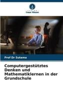 Computergestütztes Denken und Mathematiklernen in der Grundschule di Sutama edito da Verlag Unser Wissen