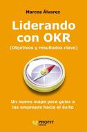 Liderando con OKR : un nuevo mapa para guiar a las empresas hacia el éxito di Marcos Álvarez edito da Profit Editorial 