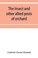 The insect and other allied pests of orchard, bush and hothouse fruits and their prevention and treatment di Frederick Vincent Theobald edito da Alpha Editions