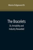 The Bracelets; Or, Amiability and Industry Rewarded di Maria Edgeworth edito da Alpha Editions