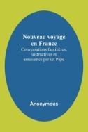 Nouveau voyage en France; Conversations familières, instructives et amusantes par un Papa di Anonymous edito da Alpha Editions