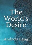 The World's Desire di Haggard H. Rider Haggard, Lang Andrew Lang edito da Independently Published