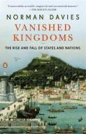 Vanished Kingdoms: The Rise and Fall of States and Nations di Norman Davies edito da PENGUIN GROUP