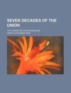 Seven Decades Of The Union di Henry Alexander Wise edito da General Books Llc