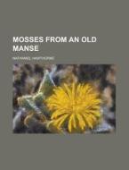 Mosses From An Old Manse (1882) di Nathaniel Hawthorne edito da General Books Llc