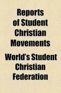 Reports Of Student Christian Movements di World's Student Christian Federation edito da General Books Llc