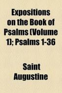 Expositions On The Book Of Psalms (volume 1); Psalms 1-36 di Saint Augustine edito da General Books Llc