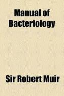 Manual Of Bacteriology di Robert Muir, Sir Robert Muir edito da General Books Llc
