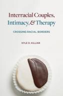 Interracial Couples, Intimacy, and Therapy di Kyle D. Killian edito da Columbia University Press