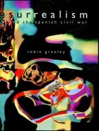 Surrealism and the Spanish Civil War di Robin Ad Greeley edito da PAPERBACKSHOP UK IMPORT