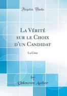 La Vérité Sur Le Choix D'Un Candidat: La Crise (Classic Reprint) di Unknown Author edito da Forgotten Books