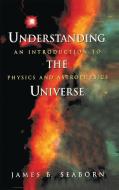 Understanding the Universe di James B. Seaborn edito da Springer New York