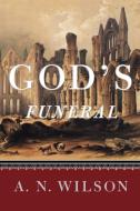 God's Funeral: A Biography of Faith and Doubt in Western Civilization di A. N. Wilson edito da W W NORTON & CO