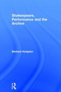 Shakespeare, Performance and the Archive di Barbara Hodgdon edito da Taylor & Francis Ltd